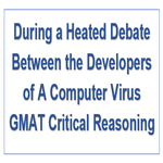 During a Heated Debate Between the Developers of A Computer Virus GMAT Critical Reasoning